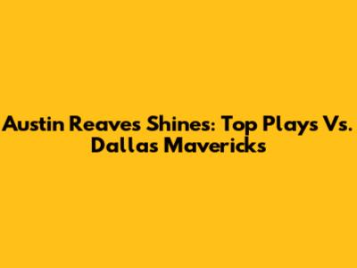 Austin Reaves Shines: Top Plays Vs. Dallas Mavericks