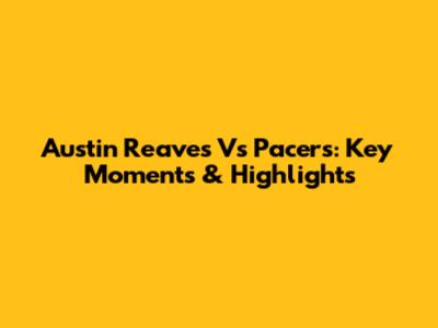 Austin Reaves Vs Pacers: Key Moments & Highlights