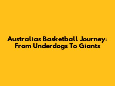 Australia's Basketball Journey: From Underdogs To Giants