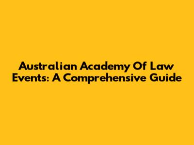 Australian Academy Of Law Events: A Comprehensive Guide