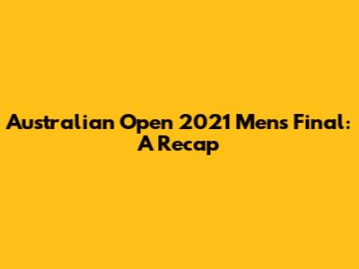 Australian Open 2021 Men's Final: A Recap
