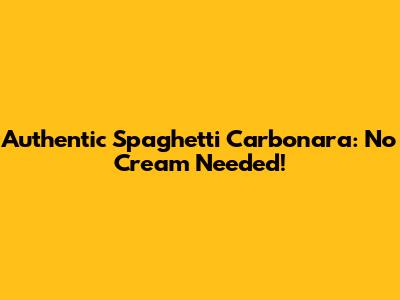 Authentic Spaghetti Carbonara: No Cream Needed!