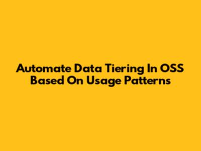Automate Data Tiering In OSS Based On Usage Patterns