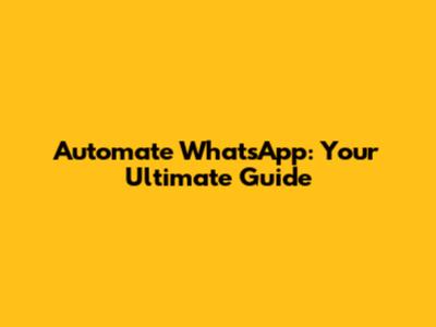 Automate WhatsApp: Your Ultimate Guide