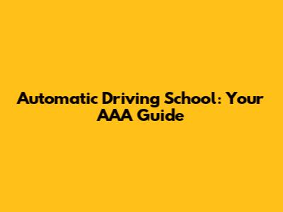 Automatic Driving School: Your AAA Guide