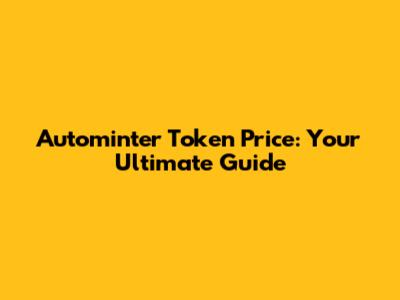 Autominter Token Price: Your Ultimate Guide
