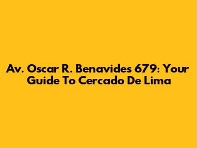Av. Oscar R. Benavides 679: Your Guide To Cercado De Lima