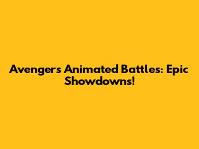 Avengers Animated Battles: Epic Showdowns!