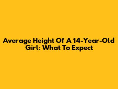 Average Height Of A 14-Year-Old Girl: What To Expect