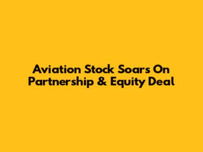 Aviation Stock Soars On Partnership & Equity Deal