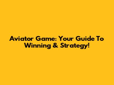 Aviator Game: Your Guide To Winning & Strategy!