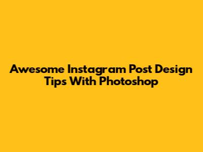 Awesome Instagram Post Design Tips With Photoshop