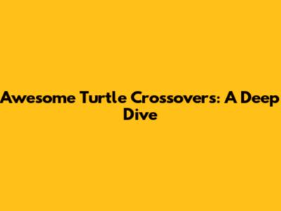 Awesome Turtle Crossovers: A Deep Dive