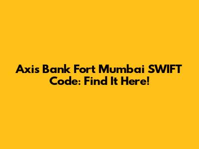 Axis Bank Fort Mumbai SWIFT Code: Find It Here!