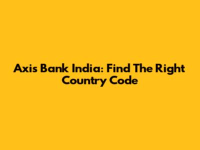 Axis Bank India: Find The Right Country Code