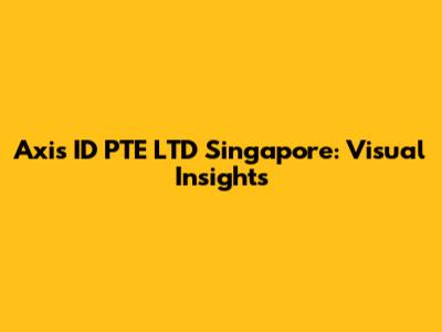 Axis ID PTE LTD Singapore: Visual Insights