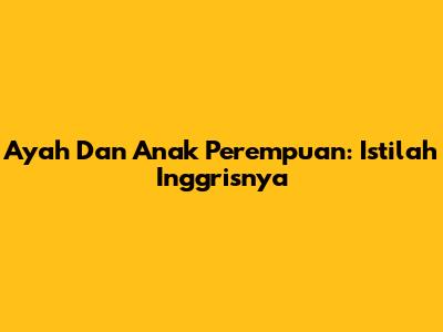 Ayah Dan Anak Perempuan: Istilah Inggrisnya