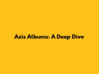 Azis Albums: A Deep Dive