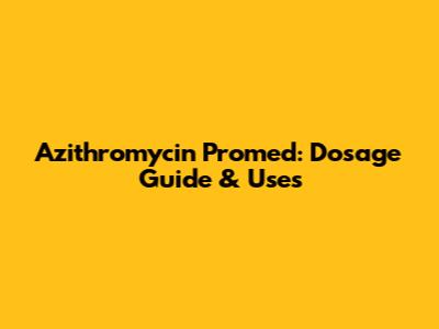 Azithromycin Promed: Dosage Guide & Uses