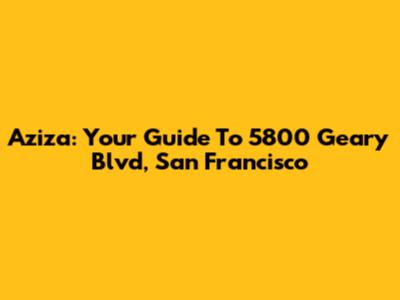 Aziza: Your Guide To 5800 Geary Blvd, San Francisco