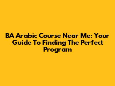 BA Arabic Course Near Me: Your Guide To Finding The Perfect Program