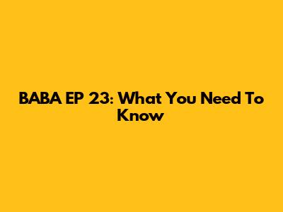 BABA EP 23: What You Need To Know