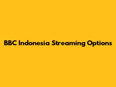 BBC Indonesia Streaming Options