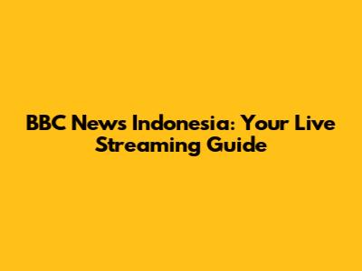 BBC News Indonesia: Your Live Streaming Guide