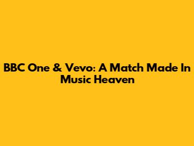 BBC One & Vevo: A Match Made In Music Heaven