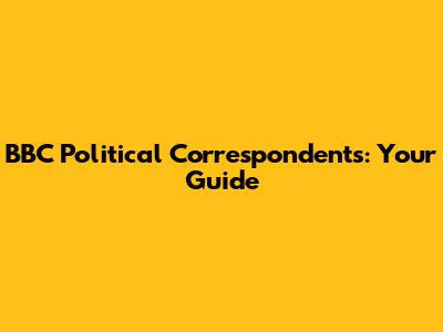 BBC Political Correspondents: Your Guide