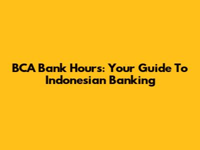 BCA Bank Hours: Your Guide To Indonesian Banking