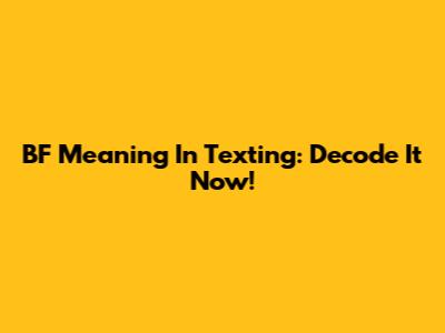 BF Meaning In Texting: Decode It Now!