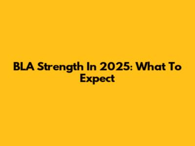 BLA Strength In 2025: What To Expect