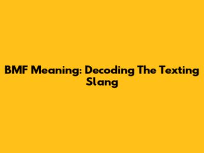 BMF Meaning: Decoding The Texting Slang