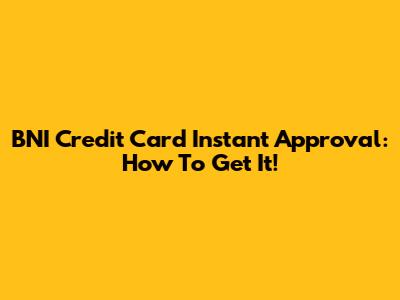 BNI Credit Card Instant Approval: How To Get It!