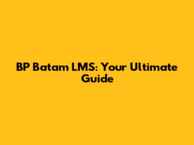BP Batam LMS: Your Ultimate Guide