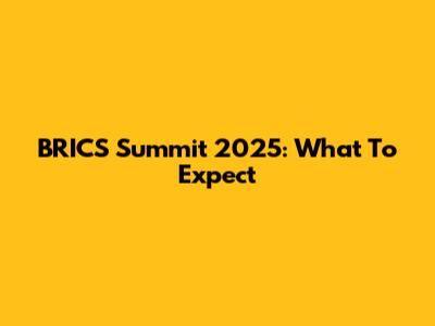 BRICS Summit 2025: What To Expect