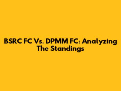 BSRC FC Vs. DPMM FC: Analyzing The Standings