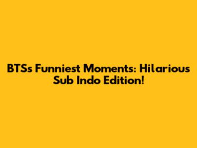 BTS's Funniest Moments: Hilarious Sub Indo Edition!