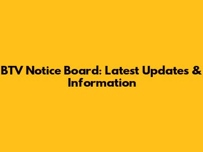 BTV Notice Board: Latest Updates & Information