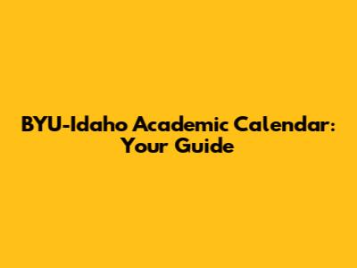 BYU-Idaho Academic Calendar: Your Guide