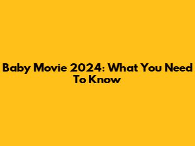 Baby Movie 2024: What You Need To Know