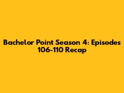 Bachelor Point Season 4: Episodes 106-110 Recap