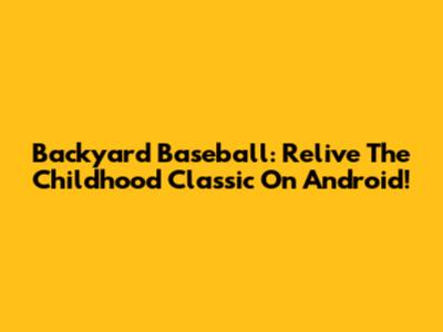 Backyard Baseball: Relive The Childhood Classic On Android!
