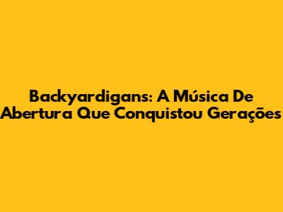 Backyardigans: A Música De Abertura Que Conquistou Gerações