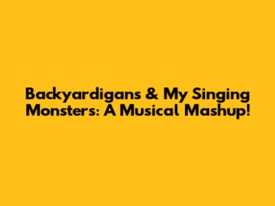 Backyardigans & My Singing Monsters: A Musical Mashup!