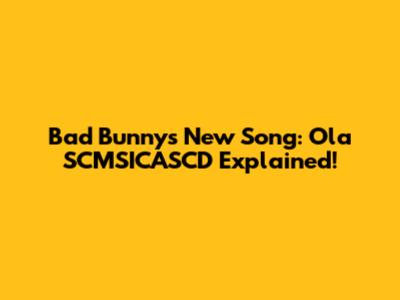 Bad Bunny's New Song: Ola SCMSICASCD Explained!