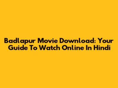 Badlapur Movie Download: Your Guide To Watch Online In Hindi