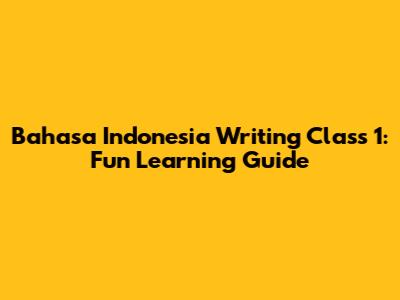 Bahasa Indonesia Writing Class 1: Fun Learning Guide