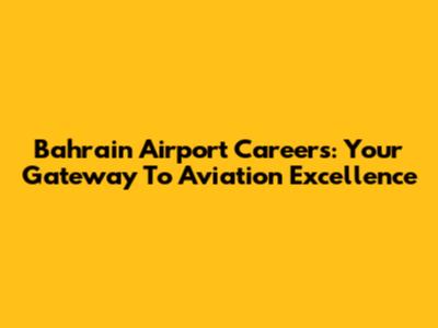 Bahrain Airport Careers: Your Gateway To Aviation Excellence